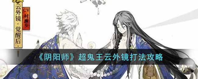 《阴阳师》超鬼王云外镜打法攻略