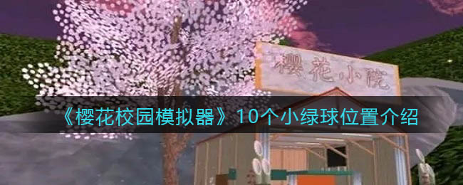 《樱花校园模拟器》10个小绿球位置介绍