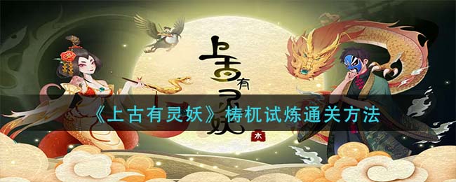 《上古有灵妖》梼杌试炼通关方法