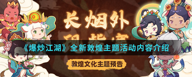 爆炒江湖全新敦煌主题活动内容介绍