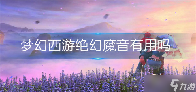 梦幻西游绝幻魔音有用吗