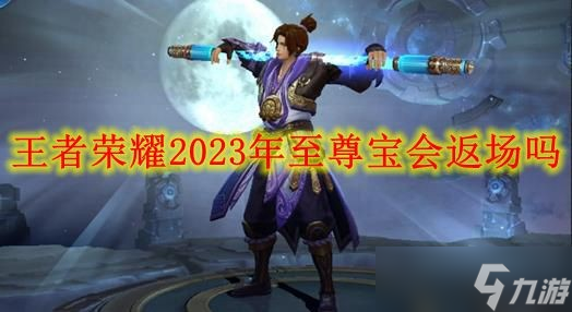 王者荣耀2023年至尊宝会返场吗？下一次至尊宝返场时间