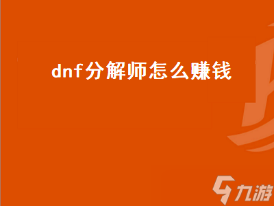 dnf分解师怎么赚钱（dnf分解师怎么赚钱最快）