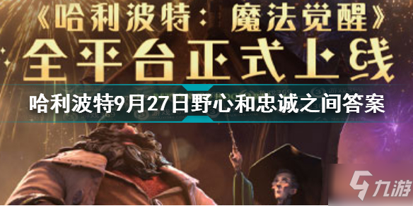 野心与忠诚之间答案是什么 哈利波特9月27日野心和忠诚之间拼图寻宝答案