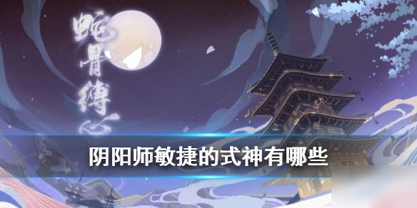 阴阳师敏捷的式神有哪些？最新码头骚乱活动攻略[视频][图]