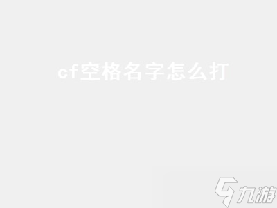 cf空格名字怎么打（cf空格名字怎么打出来）