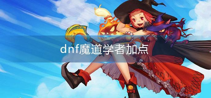 dnf魔道学者怎么加点