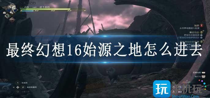 最终幻想16始源之地怎么进去