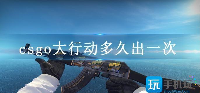 csgo大行动多久出一次