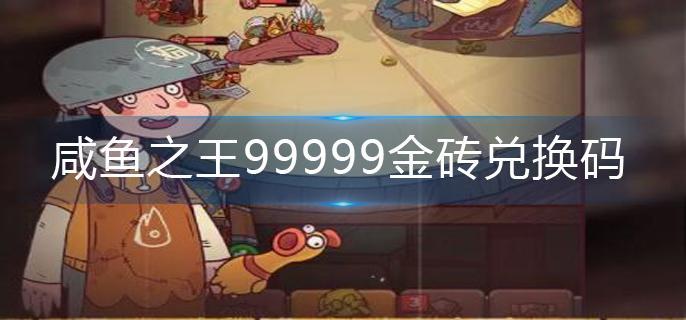 咸鱼之王99999金砖兑换码