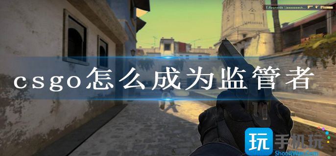 csgo怎么成为监管者