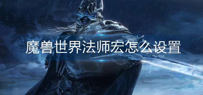 魔兽世界法师宏怎么设置-法师宏设置教程