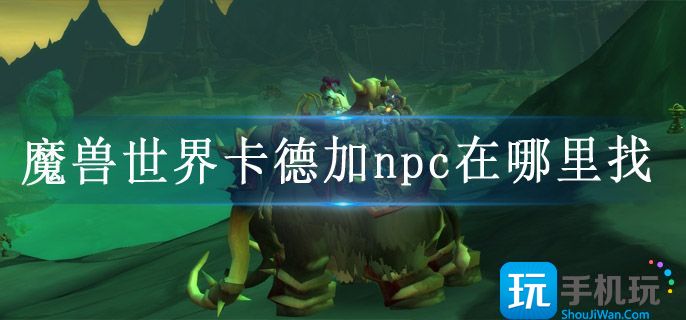 魔兽世界卡德加npc在哪里找