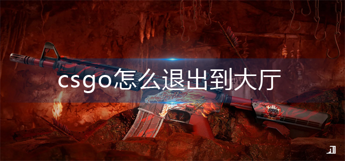 csgo怎么退出到大厅,csgo退出到大厅方法