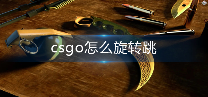 csgo怎么旋转跳-旋转跳操作攻略