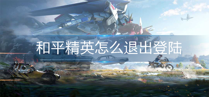 和平精英怎么退出登陆-退出登陆操作方法