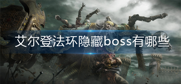 艾尔登法环隐藏boss有哪些-隐藏boss大全