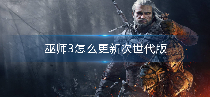 巫师3次世代版更新方法