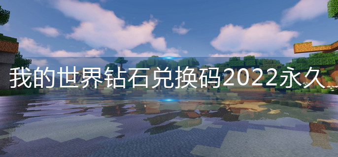 我的世界钻石兑换码2022永久有效-2022钻石兑换码大全永久