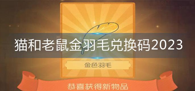 猫和老鼠金羽毛兑换码2023-金羽毛兑换码永久有效