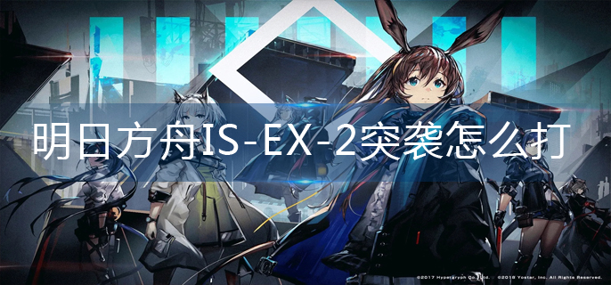 明日方舟IS-EX-2突袭怎么打-IS-EX-2突袭通关方法