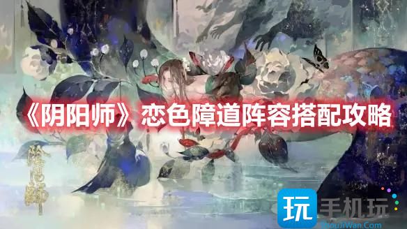 《阴阳师》恋色障道阵容搭配攻略