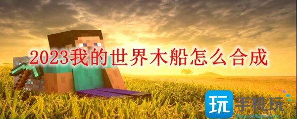 2023我的世界木船怎么合成