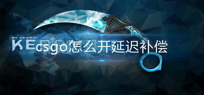 csgo怎么开延迟补偿-延迟补偿开启方法