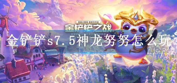 金铲铲s7.5神龙努努怎么玩