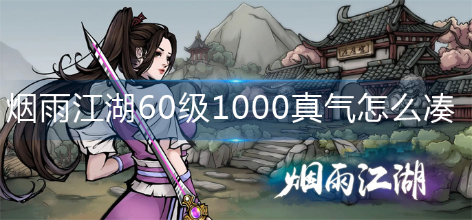 烟雨江湖60级1000真气怎么凑-60级1000真气操作方法