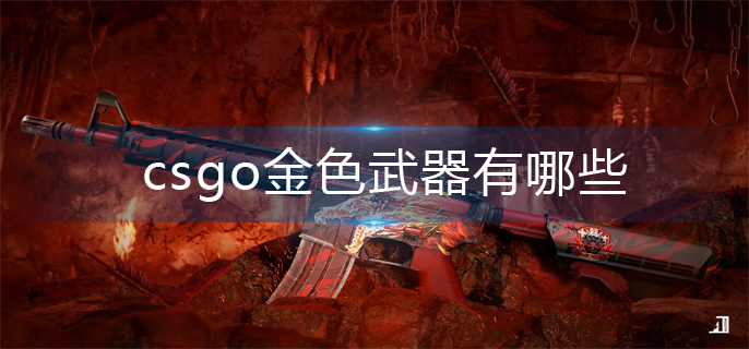 csgo金色武器有哪些-金色武器大全