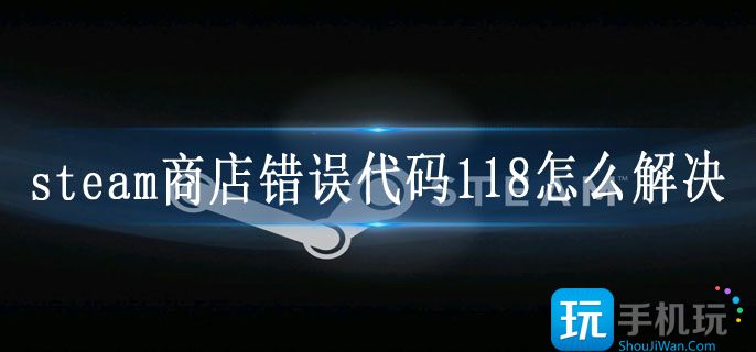 steam商店错误代码118怎么解决