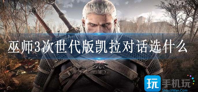 巫师3次世代版凯拉对话选什么