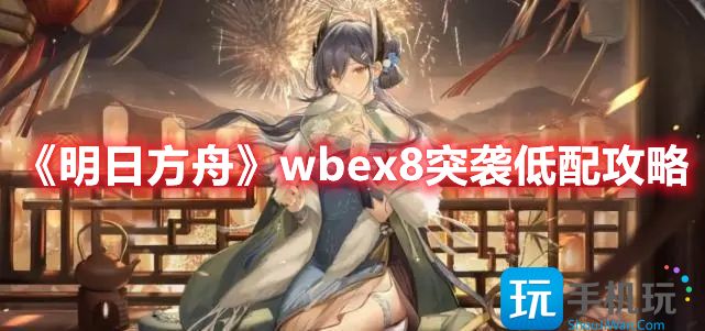 明日方舟wbex8突袭怎么过