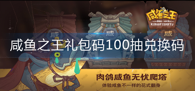 咸鱼之王礼包码100抽兑换码-100抽礼包码大全