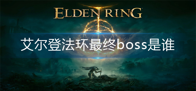 艾尔登法环最终boss是谁-最终boss介绍