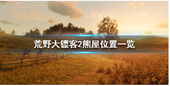 荒野大镖客2熊屋在哪_荒野大镖客2熊屋位置一览