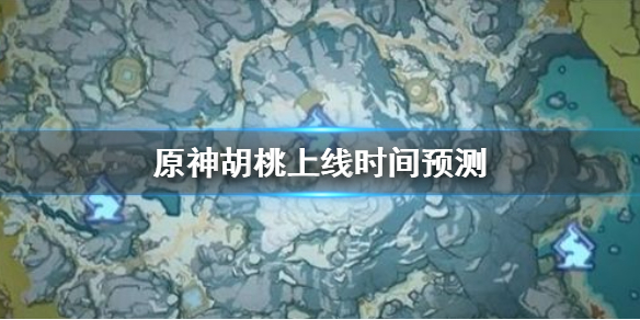 《原神手游》胡桃什么时候上线 胡桃上线时间预测