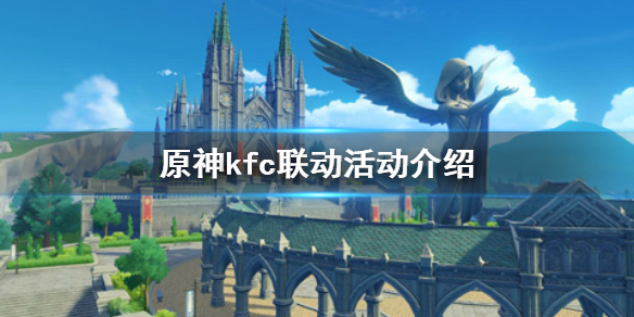 《原神手游》kfc联动活动介绍 kfc联动活动什么时候开始