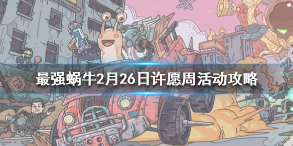 《最强蜗牛》2月26日活动预告 2月26日许愿周活动攻略