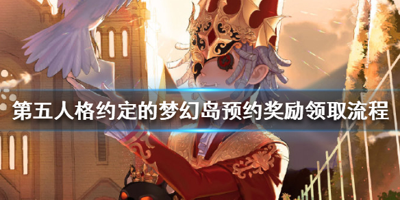 《第五人格》约定的梦幻岛预约奖励怎么领取 梦幻岛预约奖励领取流程